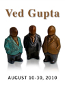 Ved Gupta  (10 Aug - 30 Aug, 2010)